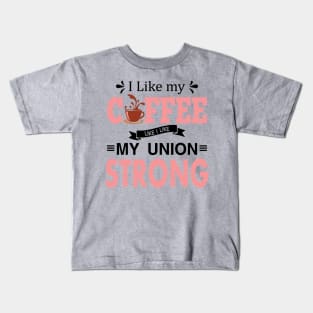 I Like My Coffee Like I Like My Union STRONG Kids T-Shirt